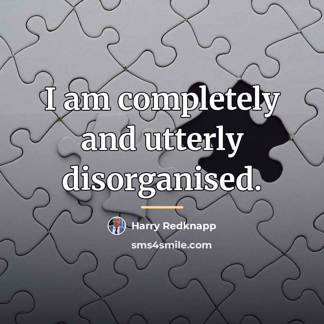 “I am completely and utterly disorganised.…” quote by Harry Redknapp
