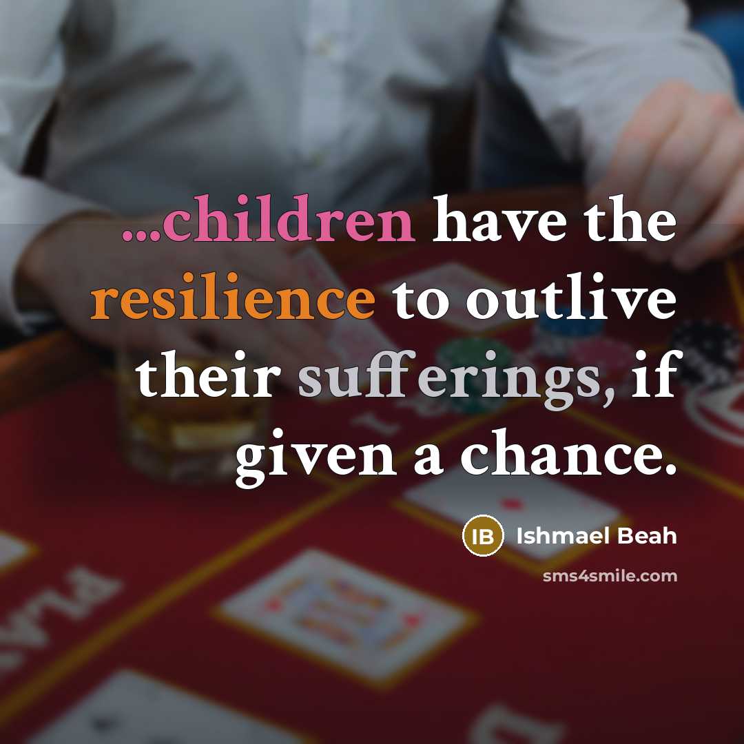 “...children have the resilience to outlive their sufferings, if given…” quote by Ishmael Beah