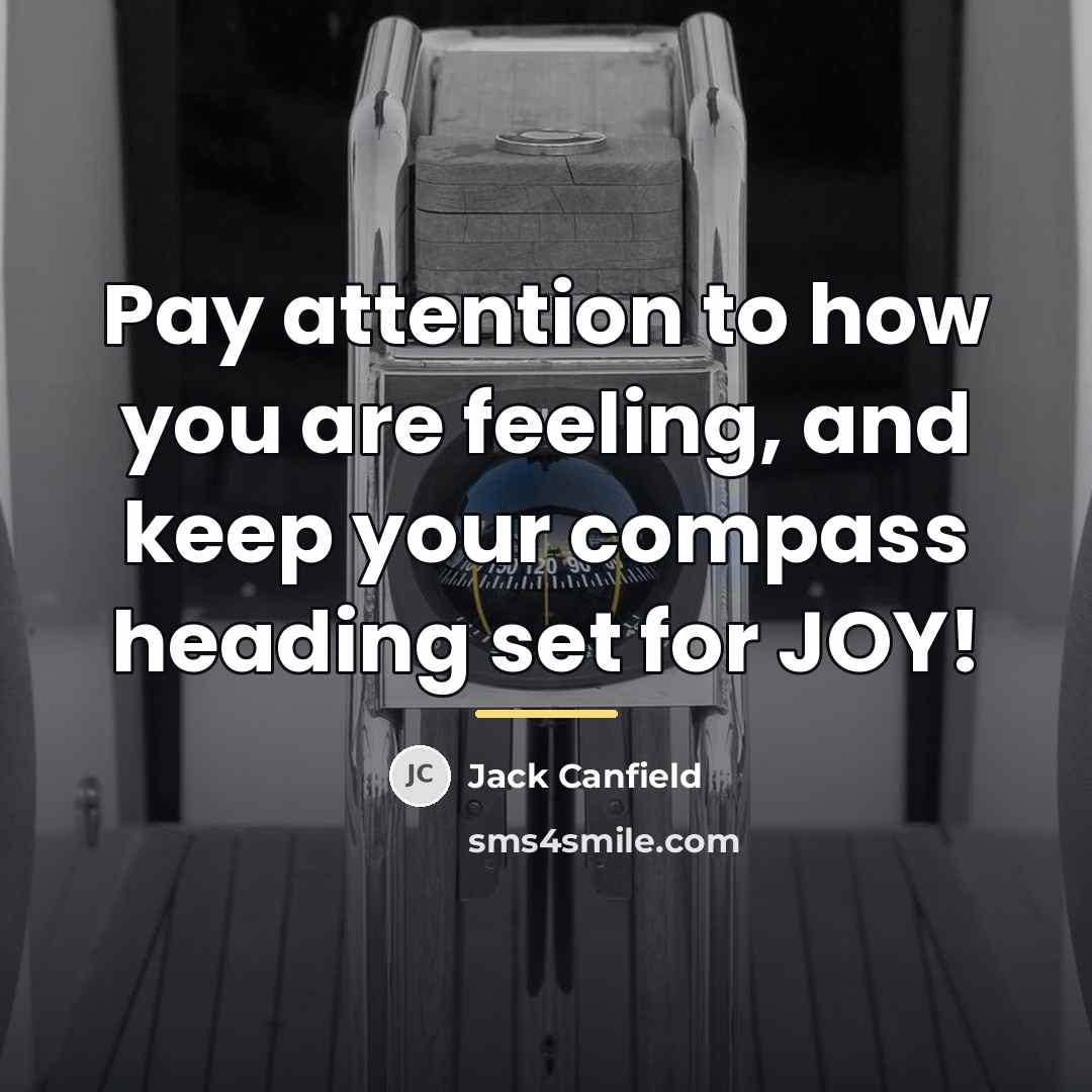 “Pay attention to how you are feeling, and keep your…” quote by Jack Canfield