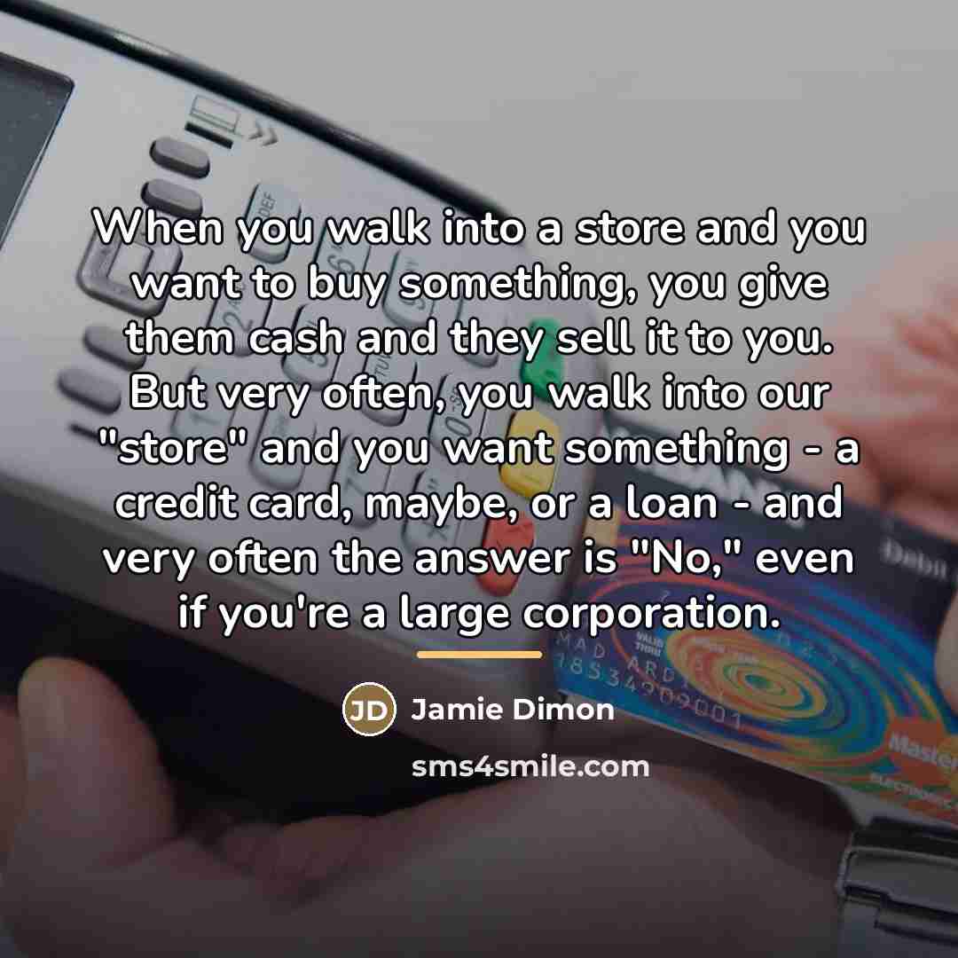 “When you walk into a store and you want to…” quote by Jamie Dimon