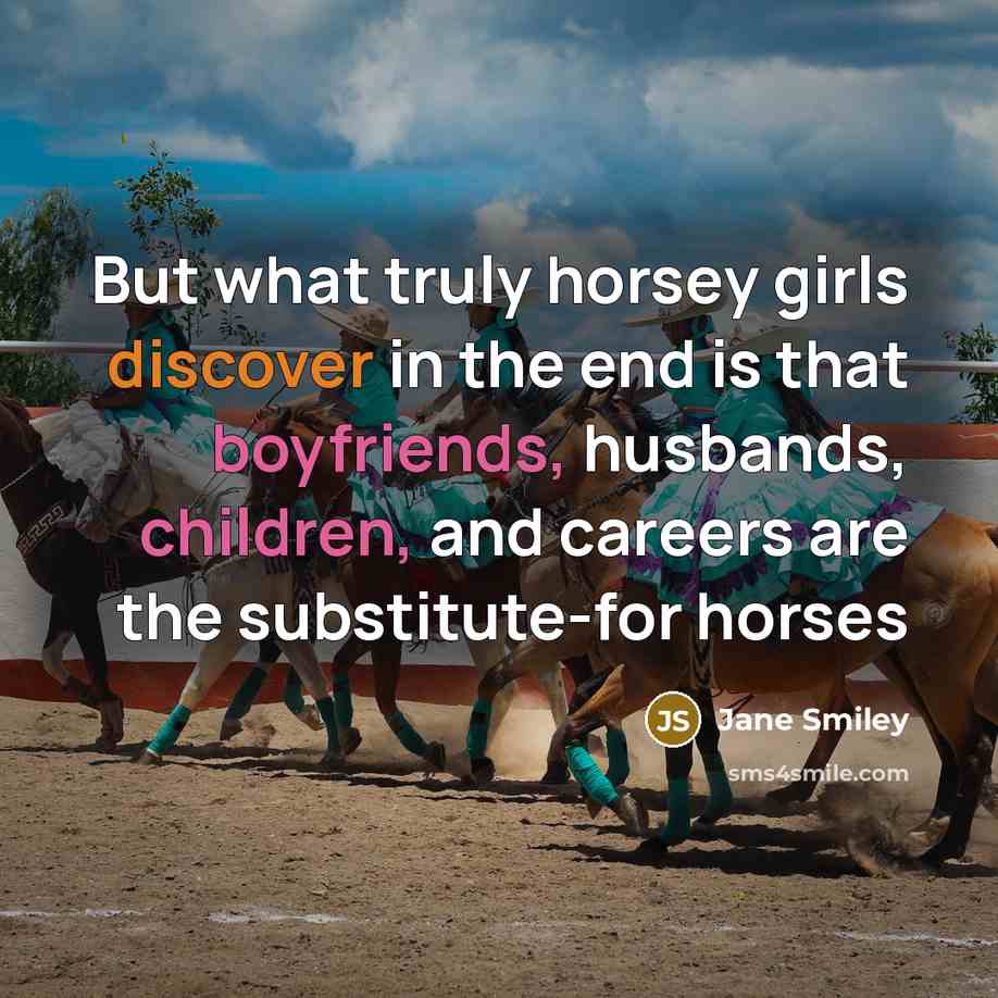 “But what truly horsey girls discover in the end is…” quote by Jane Smiley