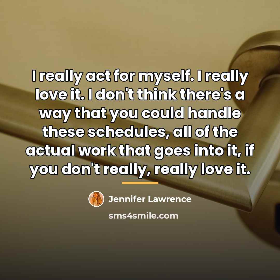 “I really act for myself. I really love it. I…” quote by Jennifer Lawrence
