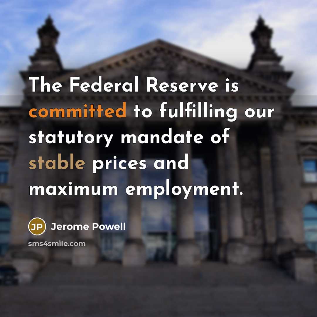 “The Federal Reserve is committed to fulfilling our statutory mandate of stable prices and maximum employment.” quote by Jerome Powell