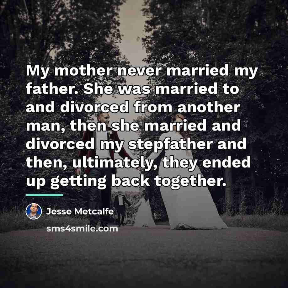 “My mother never married my father. She was married to…” quote by Jesse Metcalfe