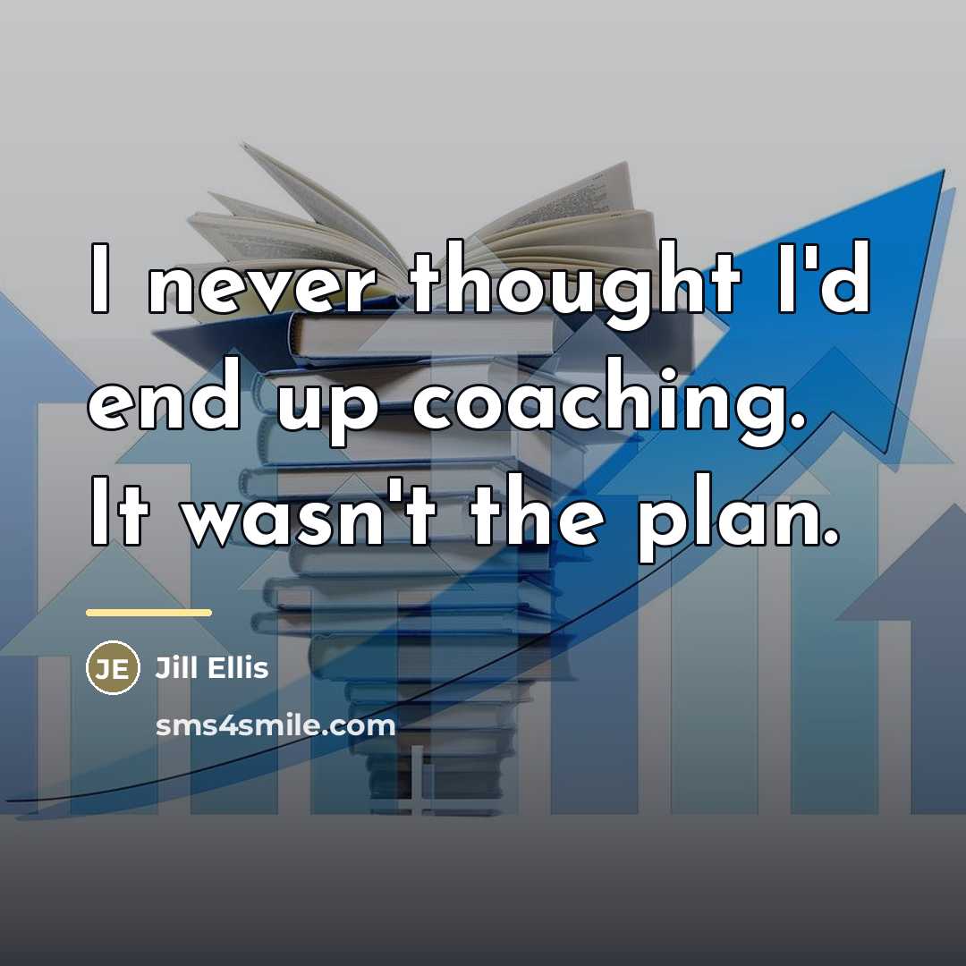 “I never thought I'd end up coaching. It wasn't the…” quote by Jill Ellis