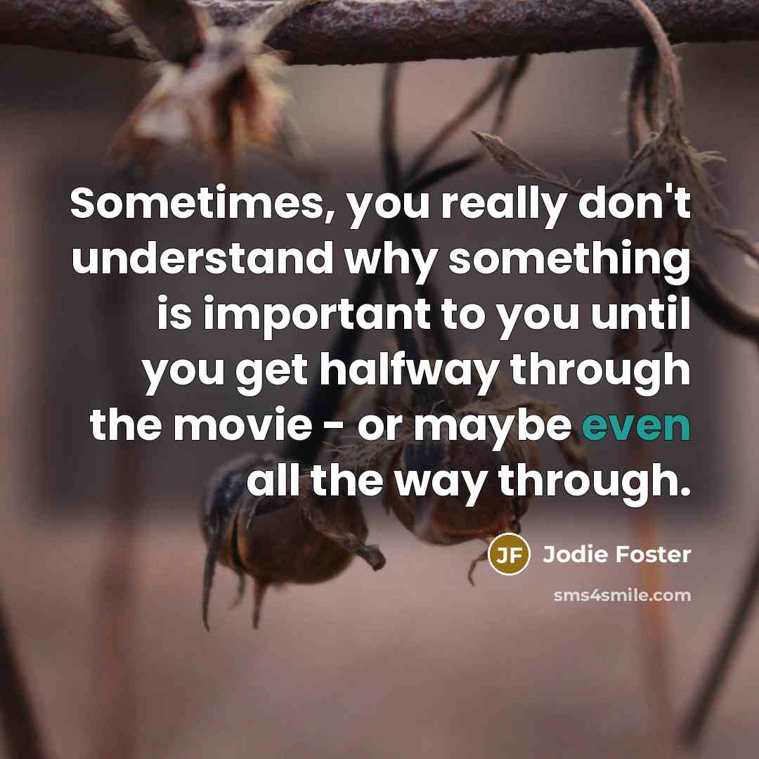 “Sometimes, you really don't understand why something is important to…” quote by Jodie Foster