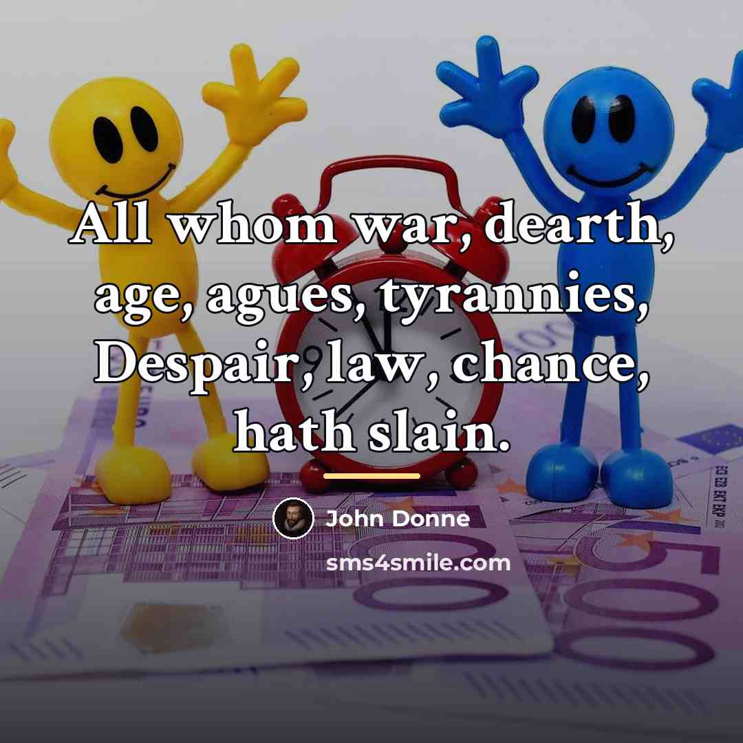 “All whom war, dearth, age, agues, tyrannies, Despair, law, chance,…” quote by John Donne
