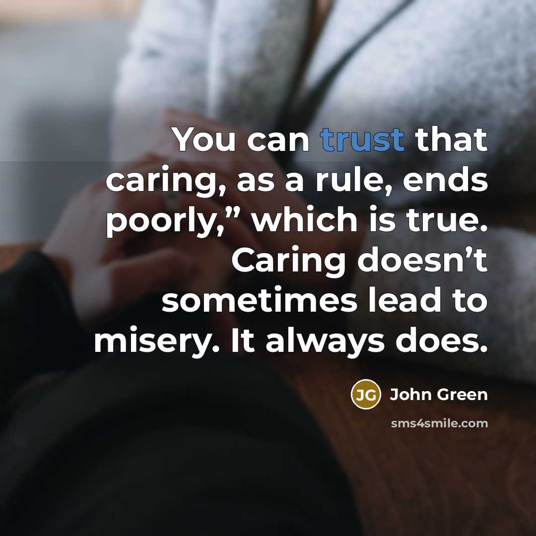 “You can trust that caring, as a rule, ends poorly,”…” quote by John Green