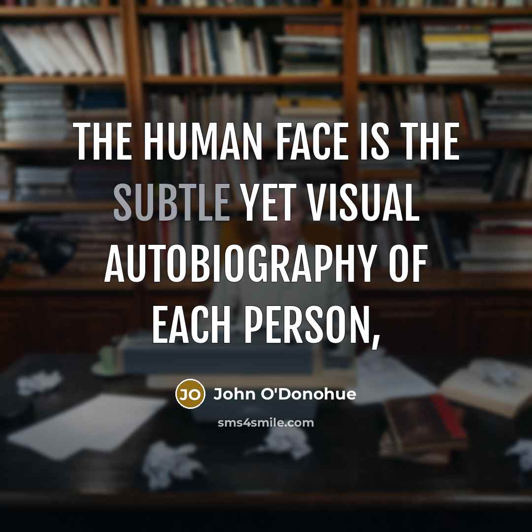 “The human face is the subtle yet visual autobiography of…” quote by John O'Donohue