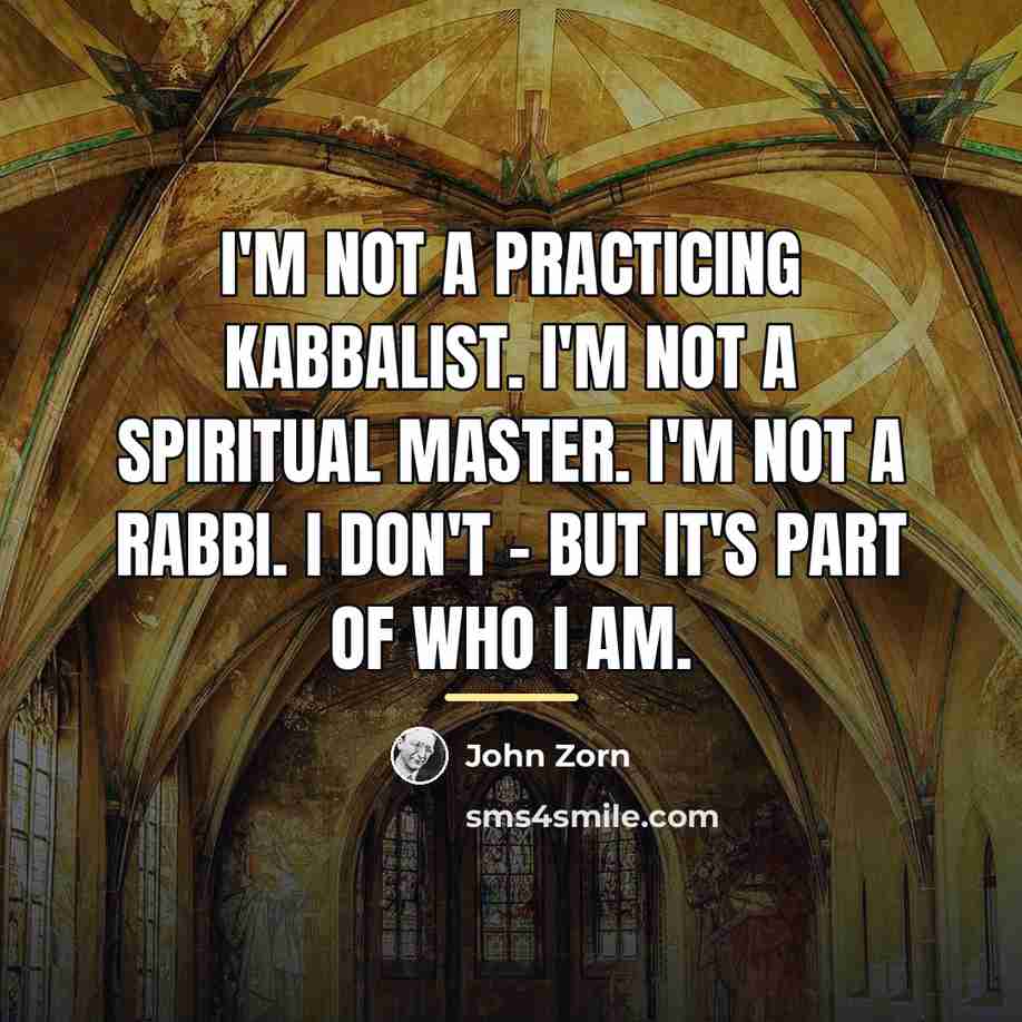 “I'm not a practicing kabbalist. I'm not a spiritual master.…” quote by John Zorn