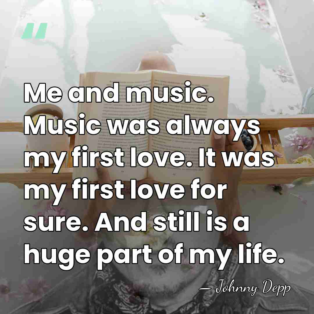 Me and music. Music was always my first love. It was my&hellip; - Johnny Depp