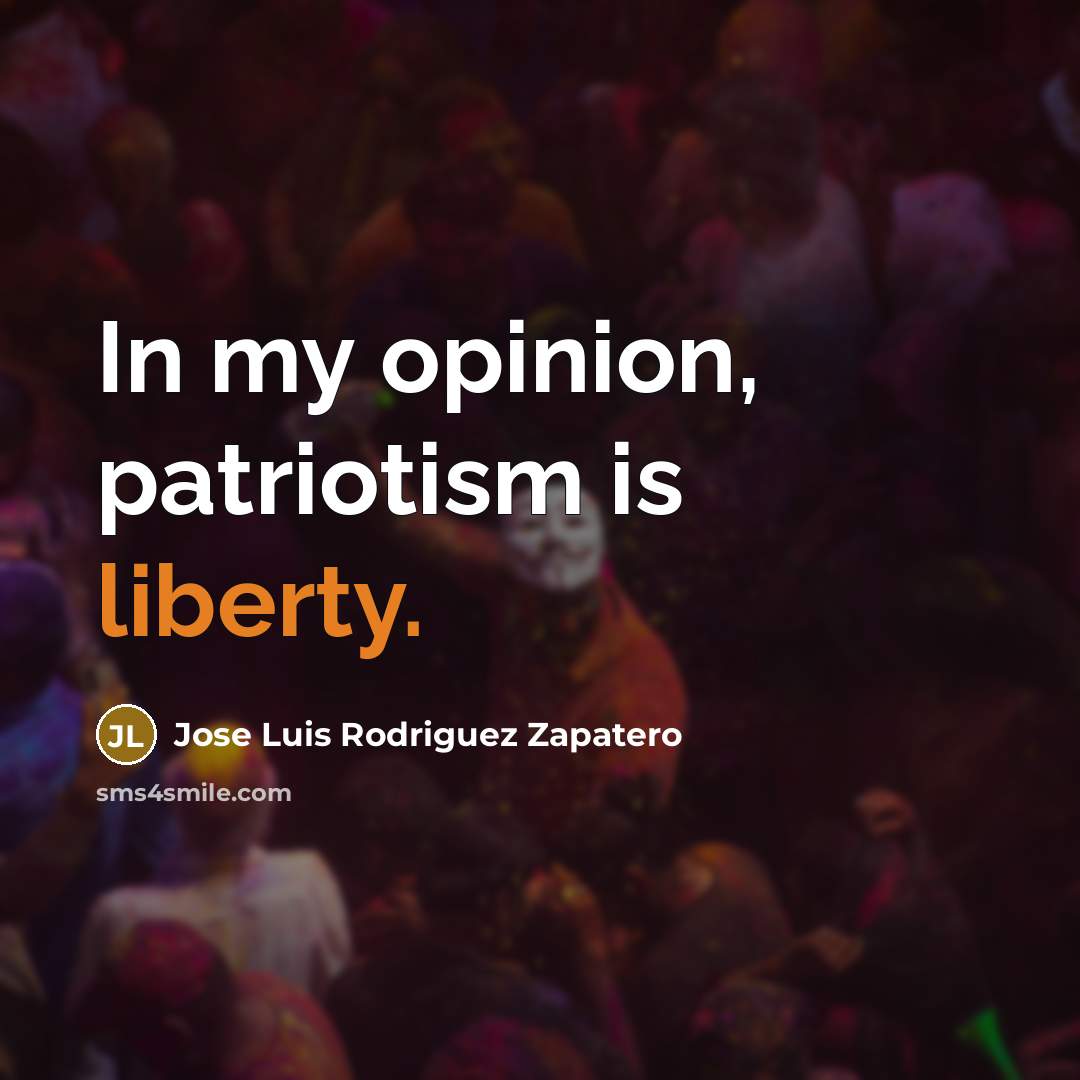 “In my opinion, patriotism is liberty.…” quote by Jose Luis Rodriguez Zapatero