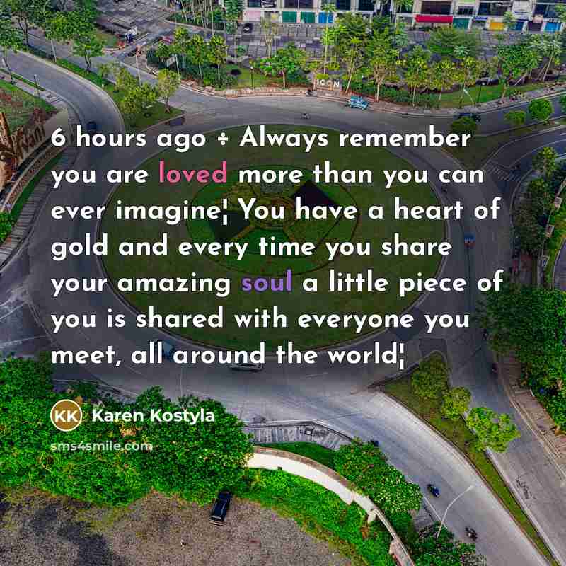 “6 hours ago ÷ Always remember you are loved more…” quote by Karen Kostyla