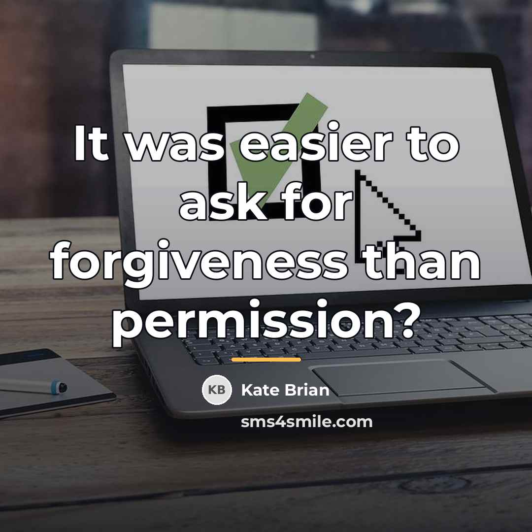 “It was easier to ask for forgiveness than permission?…” quote by Kate Brian