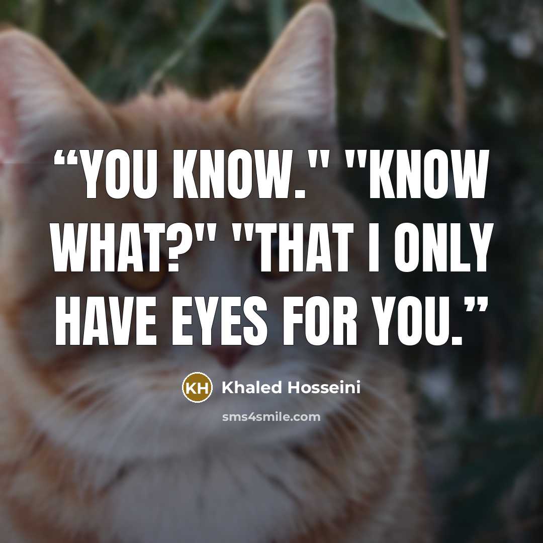 “You know." "Know what?" "That I only have eyes for you.” quote by Khaled Hosseini