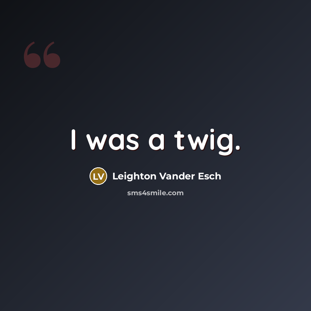 “I was a twig.” quote by Leighton Vander Esch