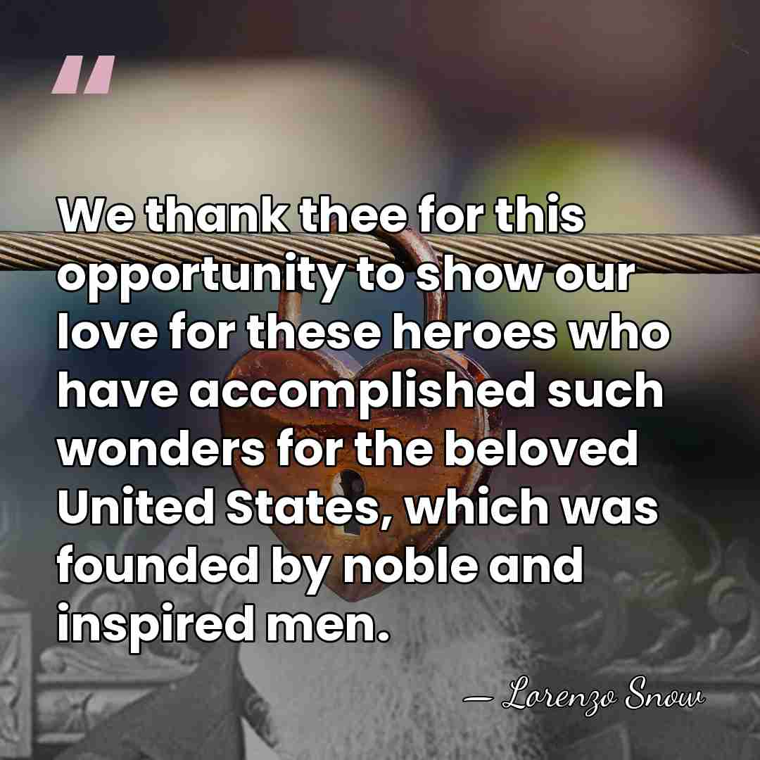 We thank thee for this opportunity to show our love for these&hellip; - Lorenzo Snow