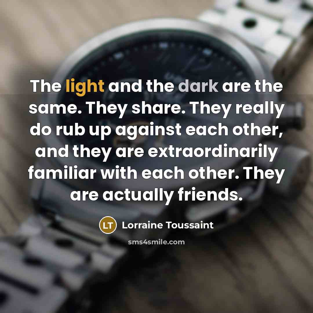 “The light and the dark are the same. They share.…” quote by Lorraine Toussaint