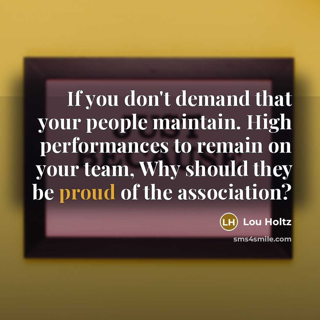 “If you don't demand that your people maintain. High performances…” quote by Lou Holtz