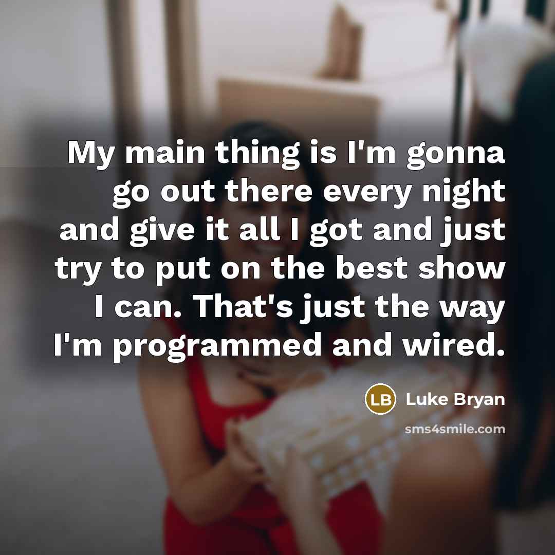 “My main thing is I'm gonna go out there every…” quote by Luke Bryan