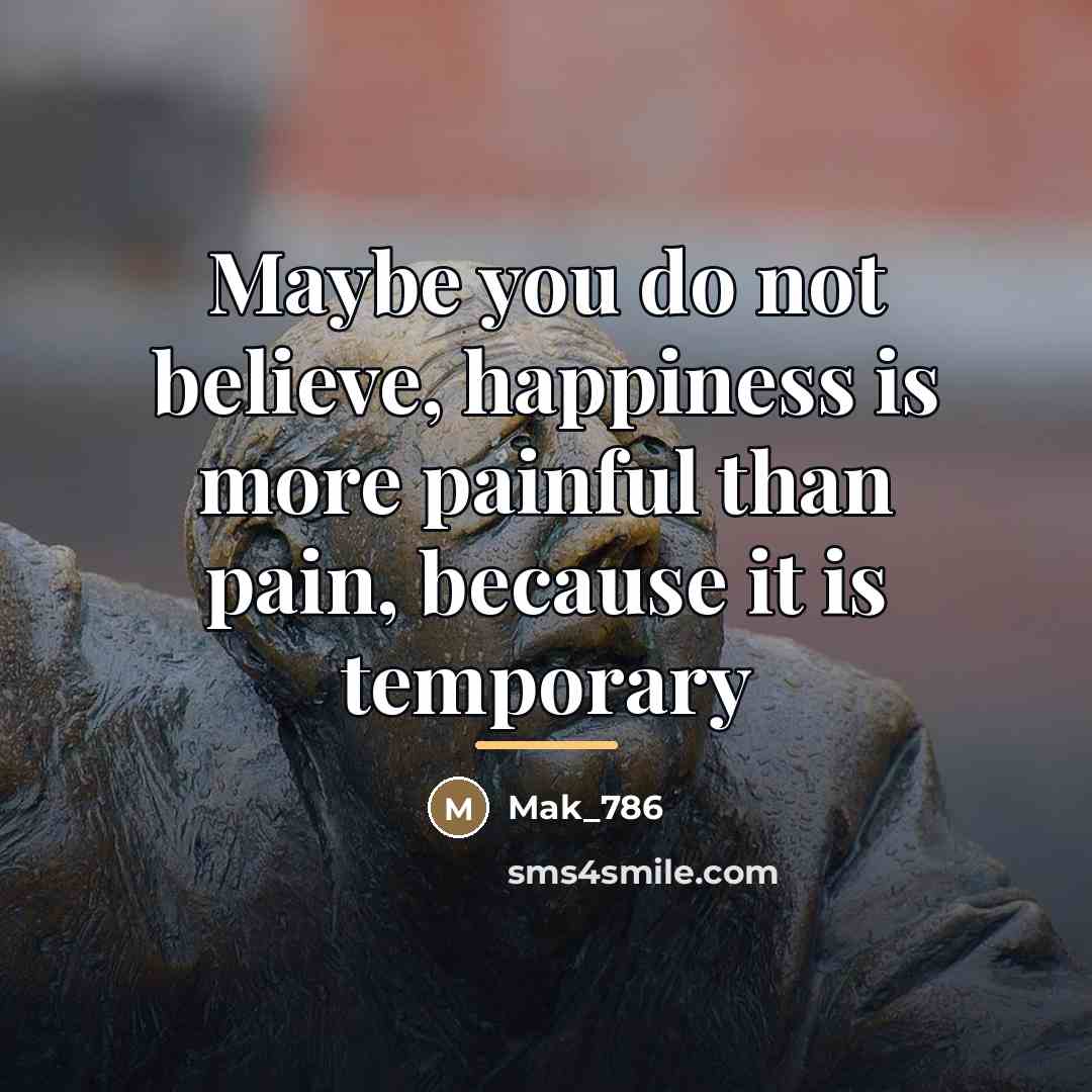 “Maybe you do not believe, happiness is more painful than…” quote by Mak_786