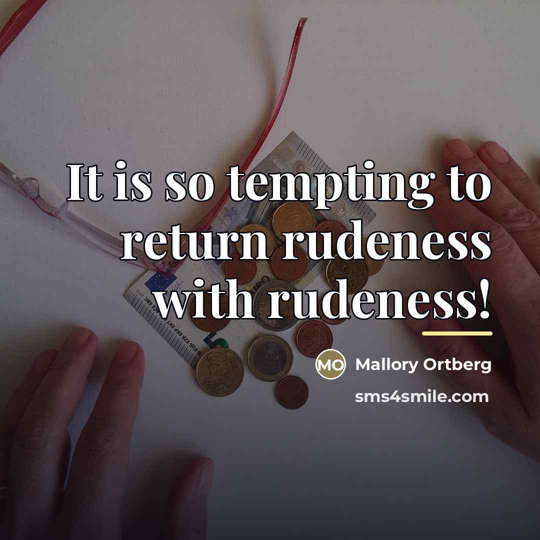 “It is so tempting to return rudeness with rudeness!…” quote by Mallory Ortberg