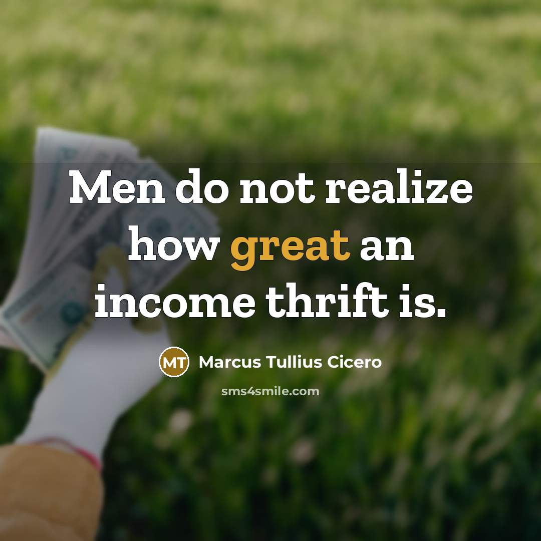 “Men do not realize how great an income thrift is.…” quote by Marcus Tullius Cicero