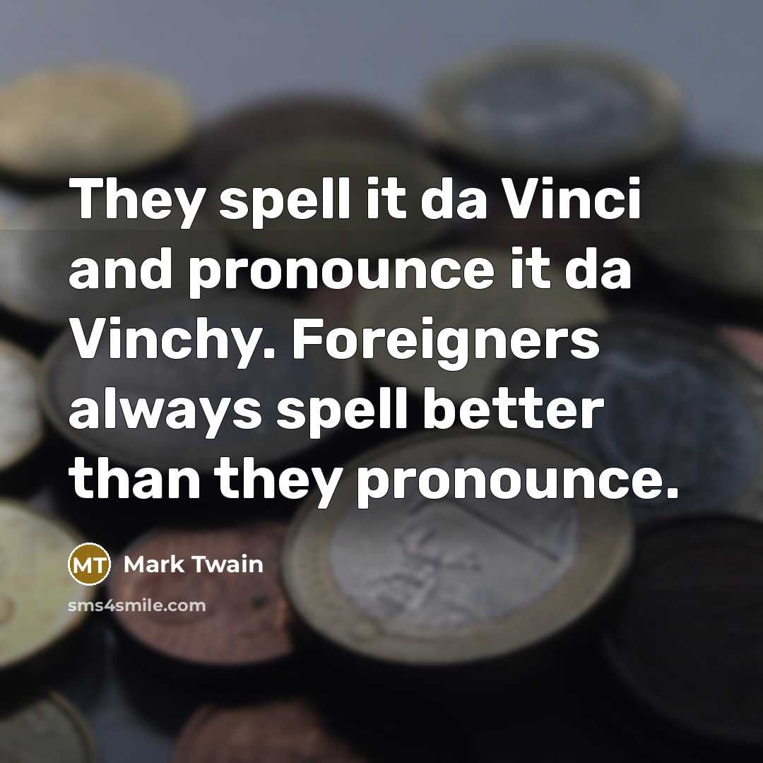 “They spell it da Vinci and pronounce it da Vinchy.…” quote by Mark Twain