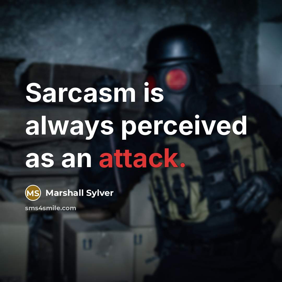 “Sarcasm is always perceived as an attack.” quote by Marshall Sylver