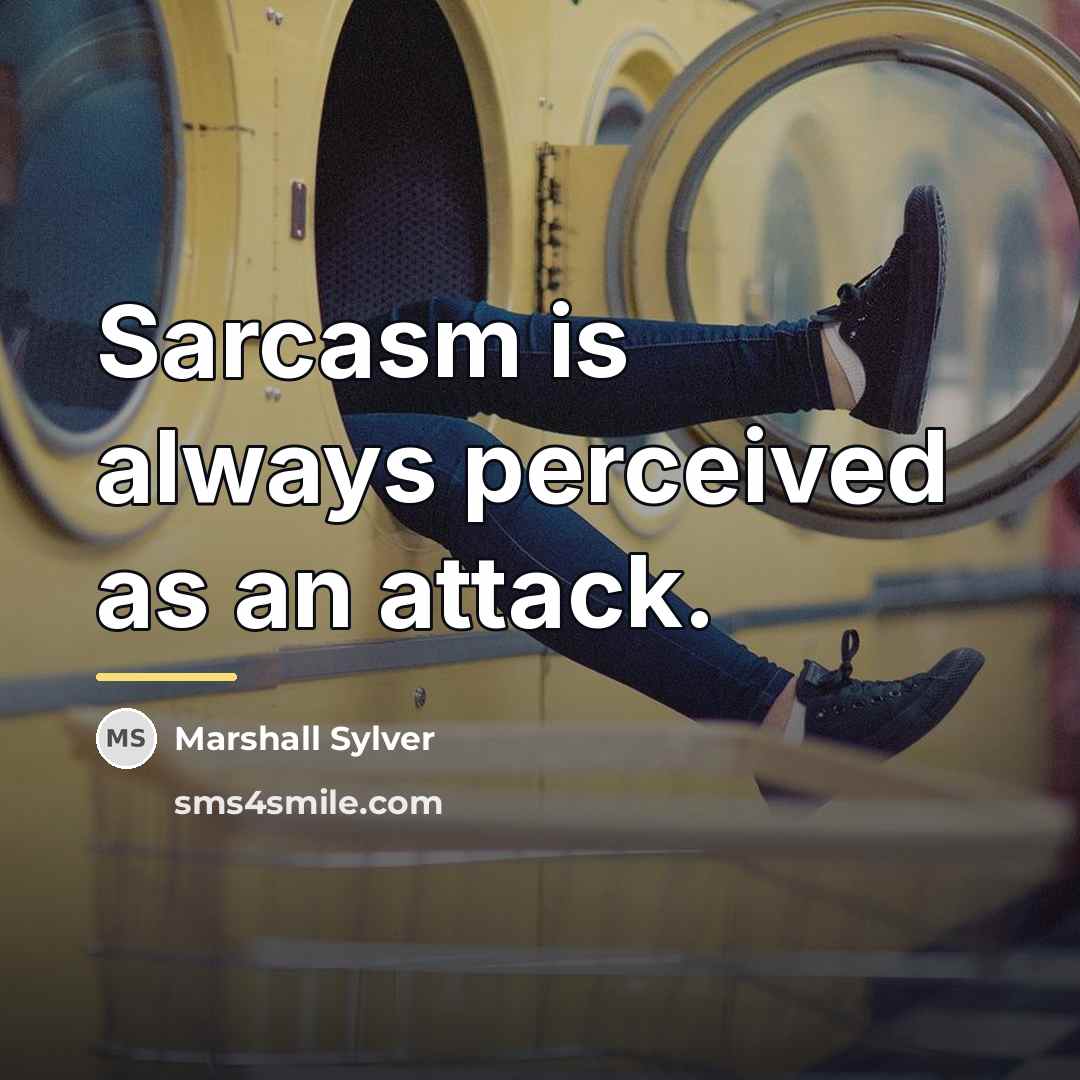 “Sarcasm is always perceived as an attack.…” quote by Marshall Sylver