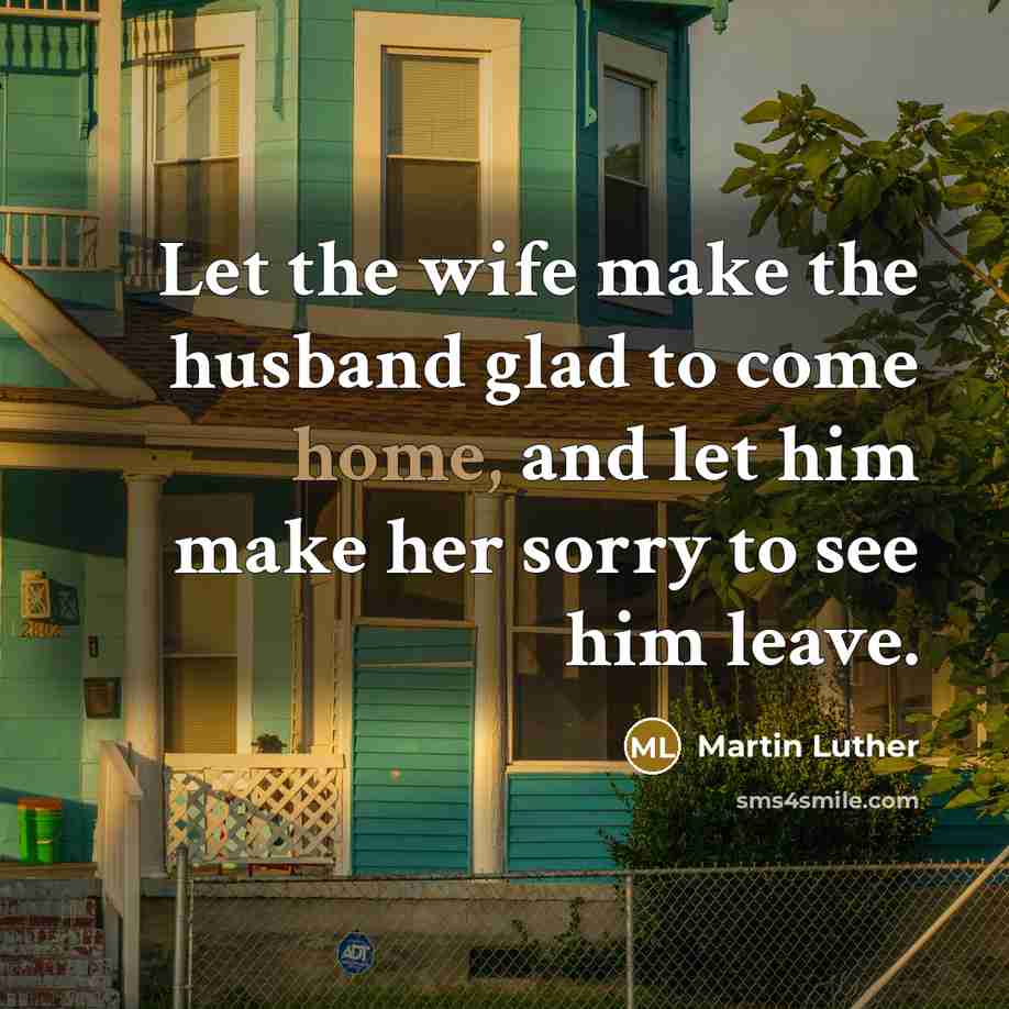 “Let the wife make the husband glad to come home,…” quote by Martin Luther