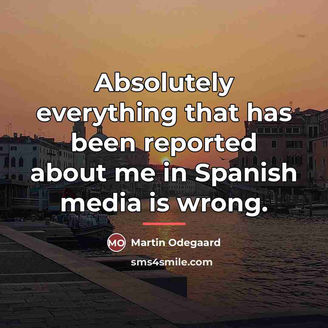 “Absolutely everything that has been reported about me in Spanish…” quote by Martin Odegaard