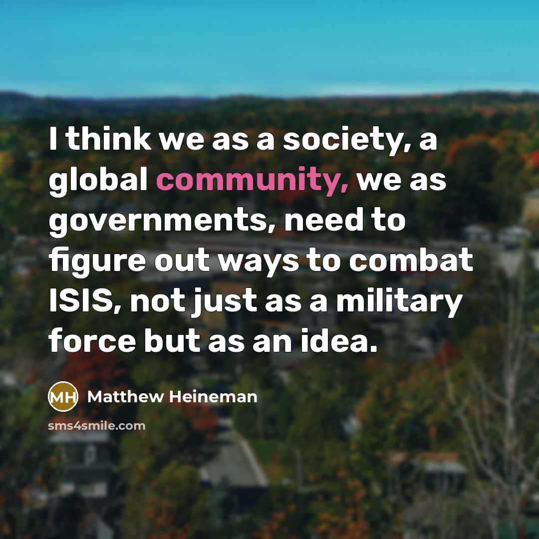 “I think we as a society, a global community, we…” quote by Matthew Heineman