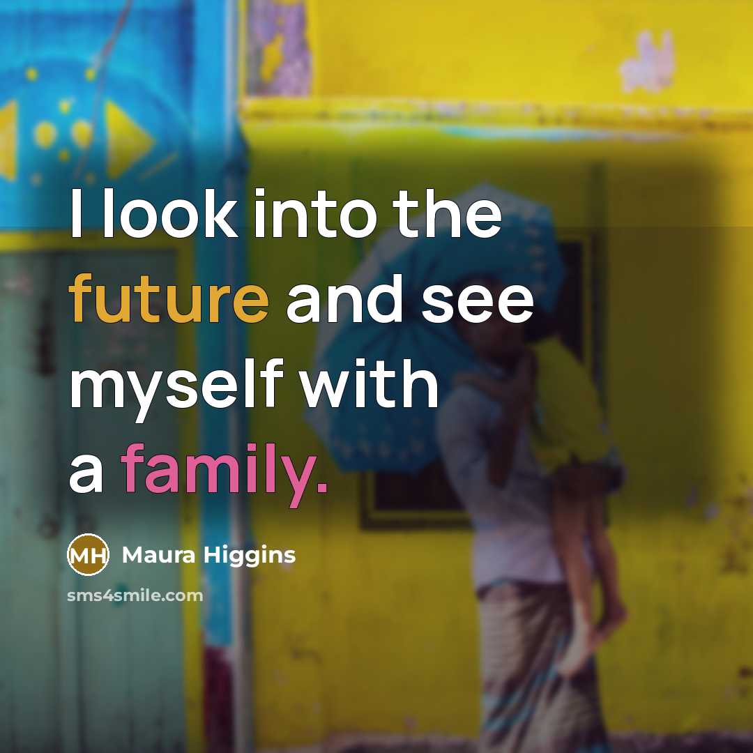 “I look into the future and see myself with a…” quote by Maura Higgins