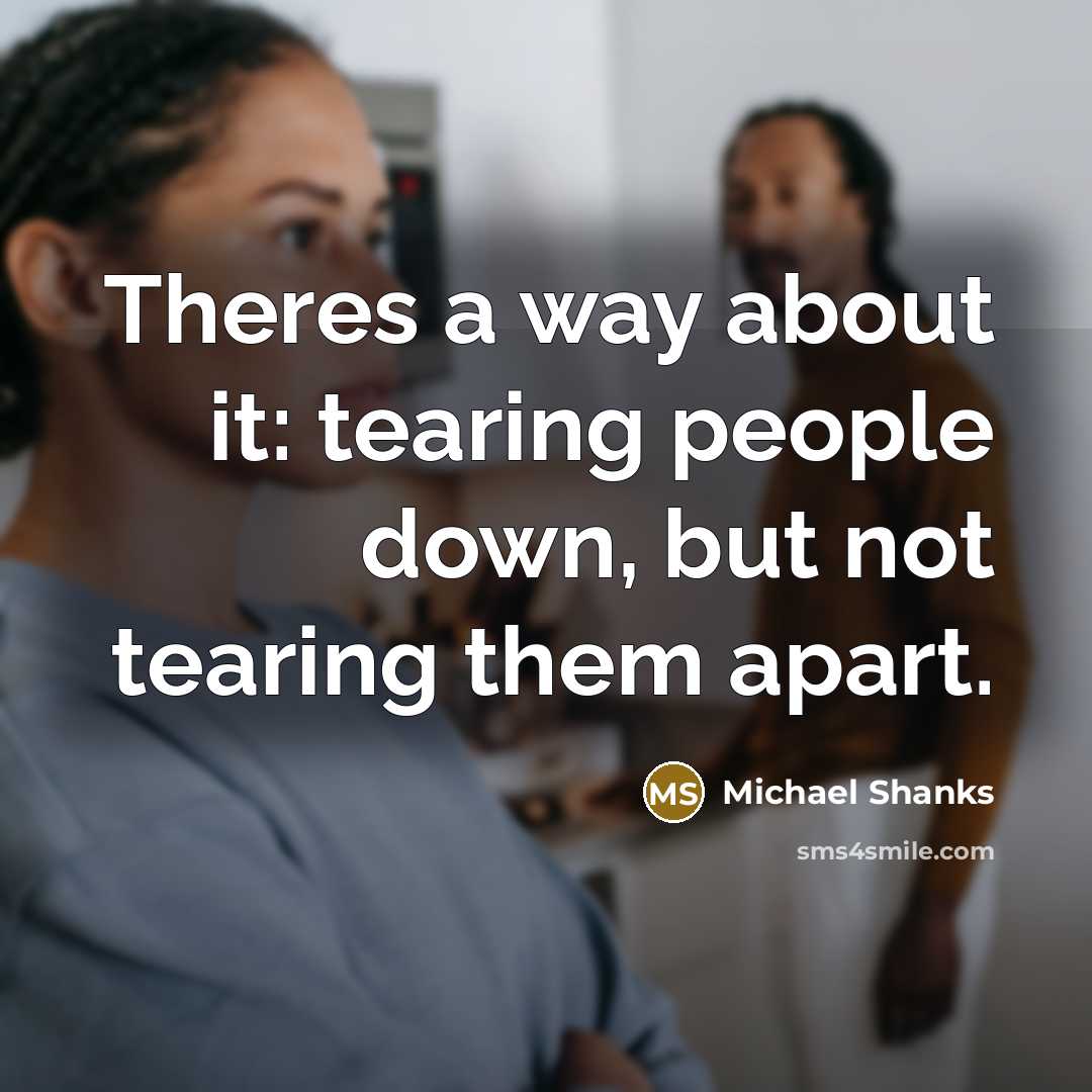 “Theres a way about it: tearing people down, but not…” quote by Michael Shanks