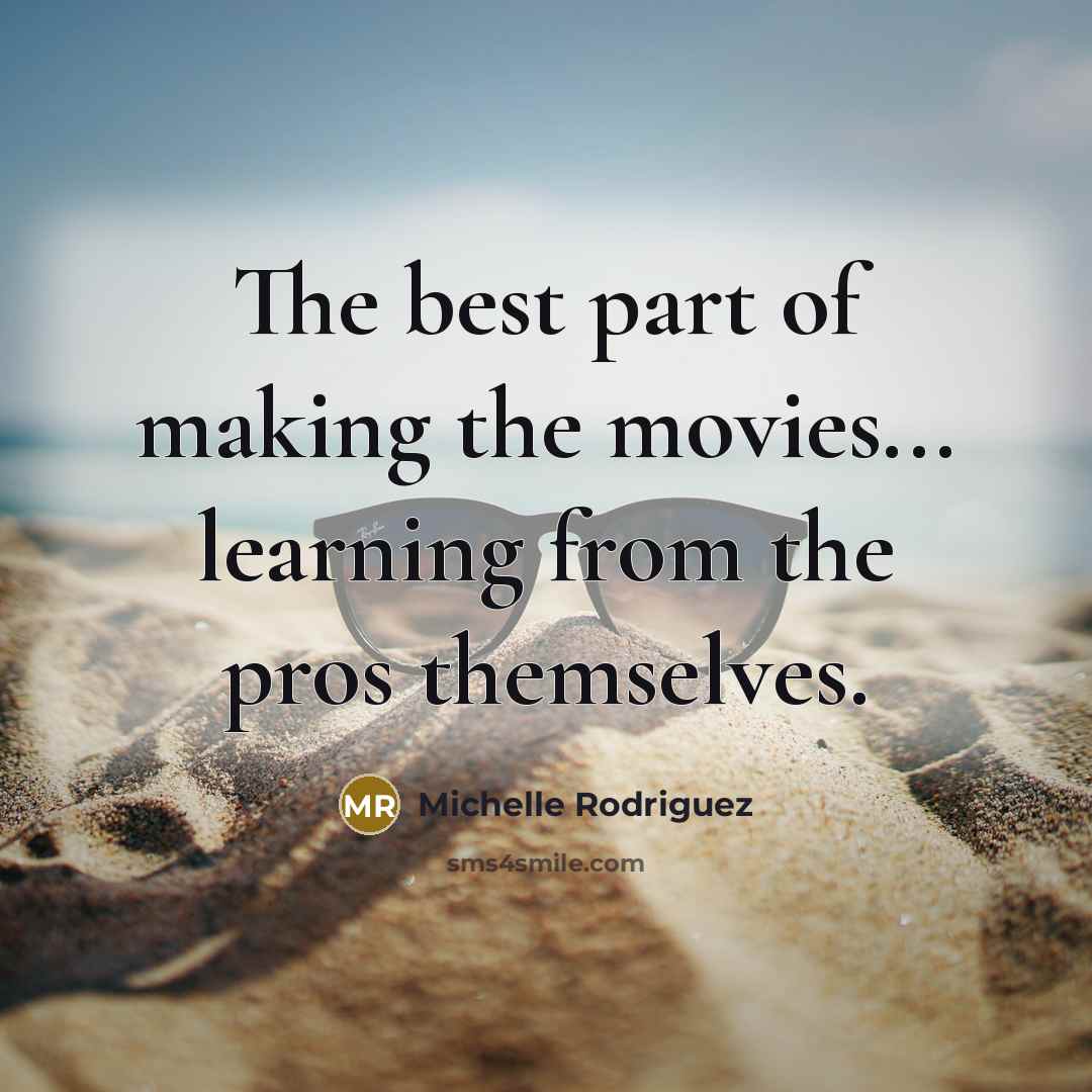 “The best part of making the movies... learning from the…” quote by Michelle Rodriguez