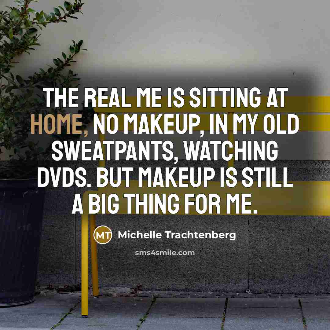 “The real me is sitting at home, no makeup, in…” quote by Michelle Trachtenberg