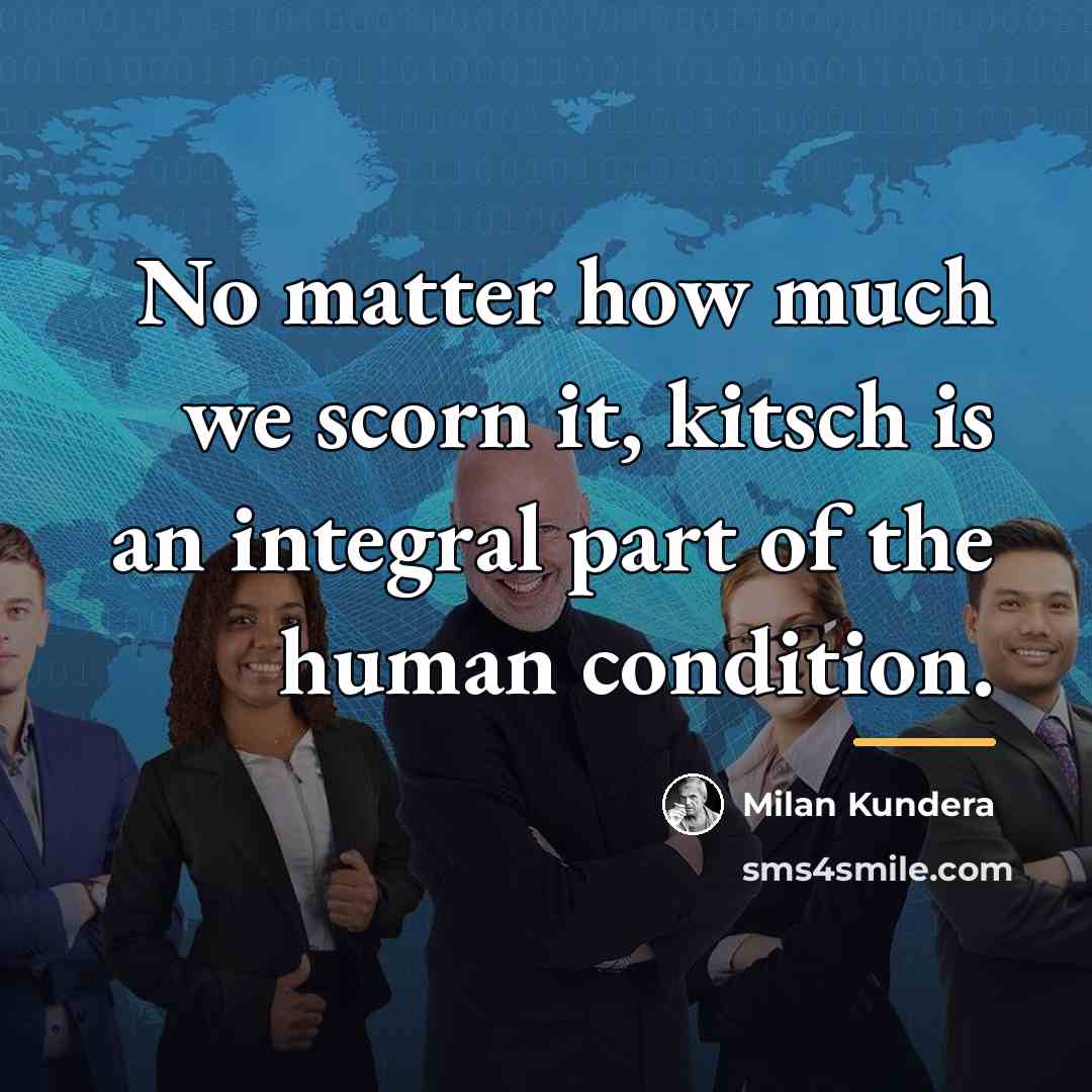 “No matter how much we scorn it, kitsch is an…” quote by Milan Kundera