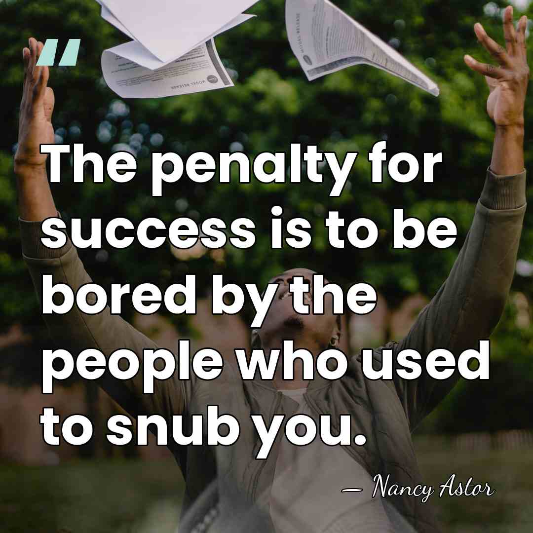 The penalty for success is to be bored by the people who&hellip; - Nancy Astor