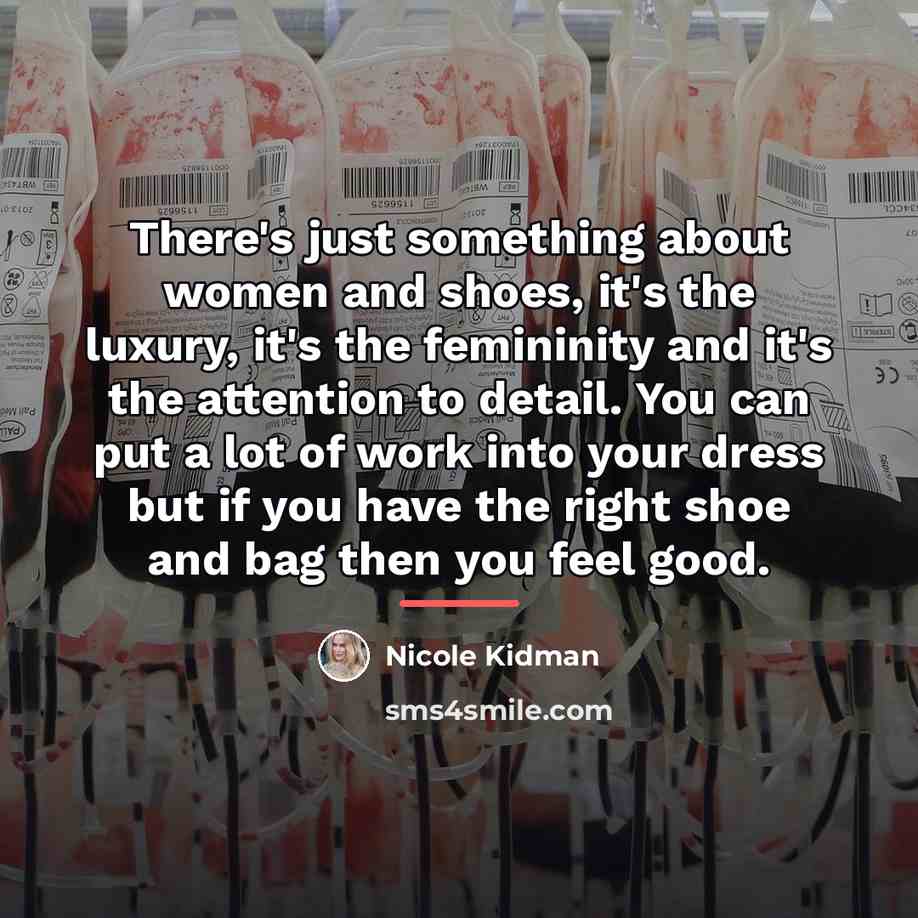 “There's just something about women and shoes, it's the luxury,…” quote by Nicole Kidman