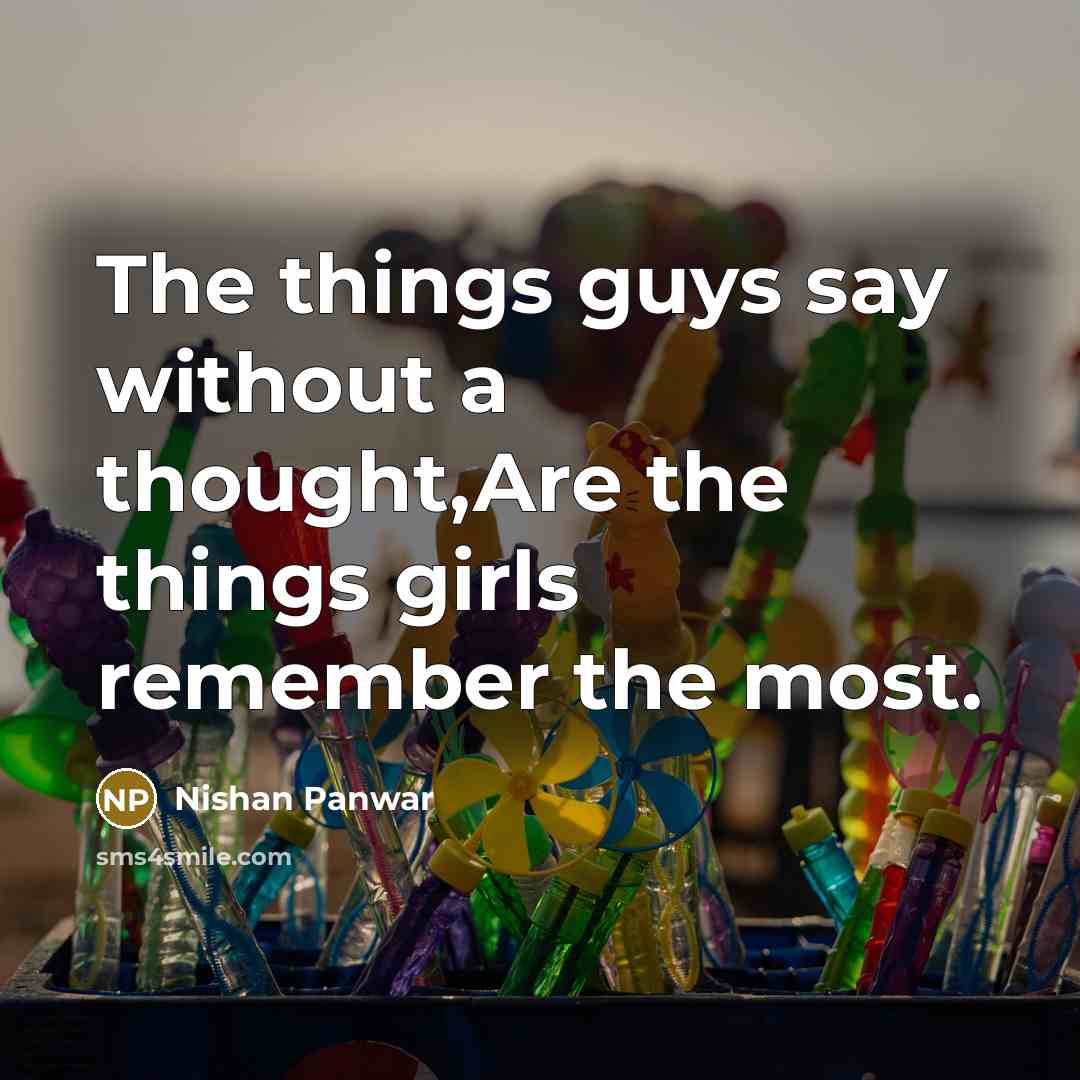 “The things guys say without a thought,Are the things girls…” quote by Nishan Panwar