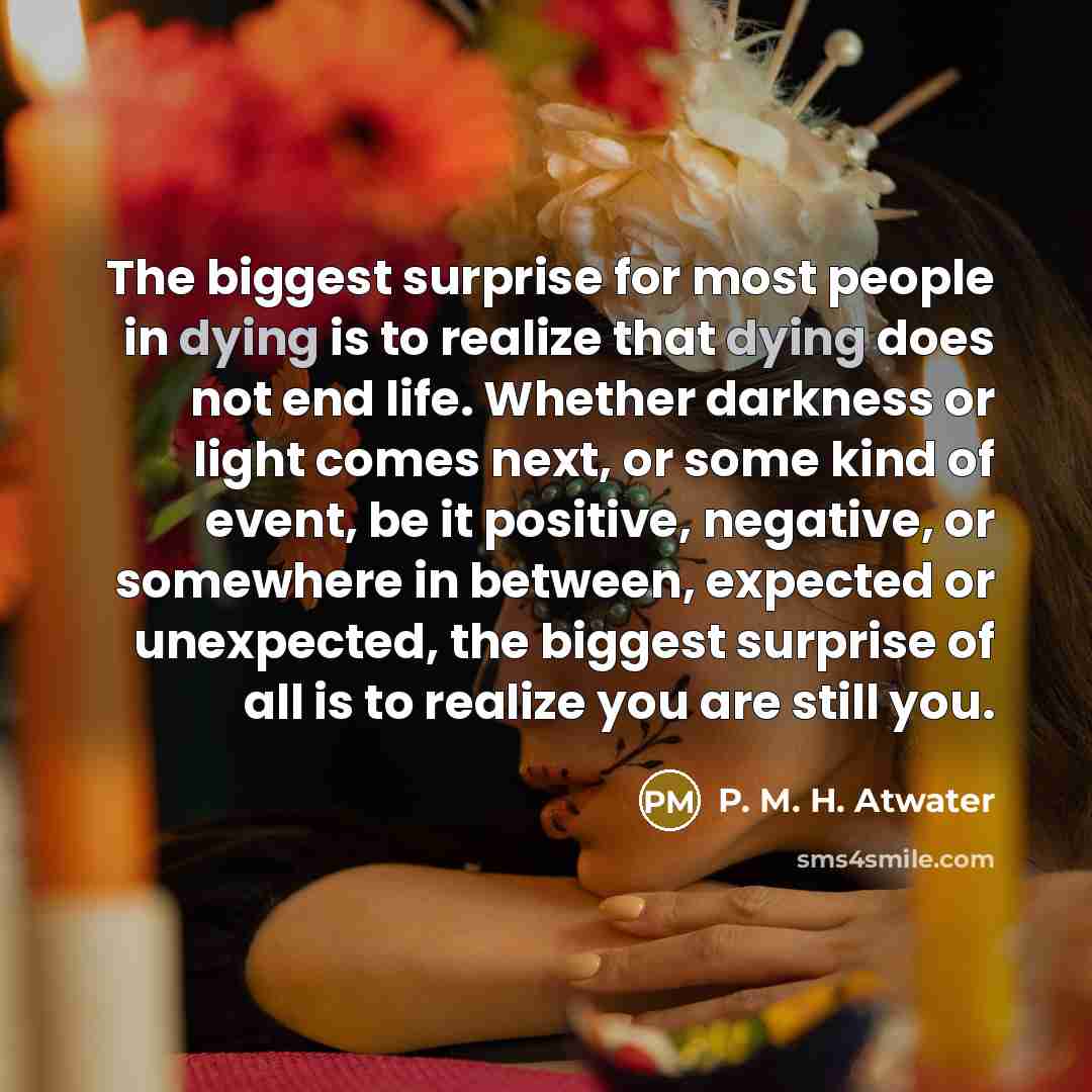 “The biggest surprise for most people in dying is to…” quote by P. M. H. Atwater