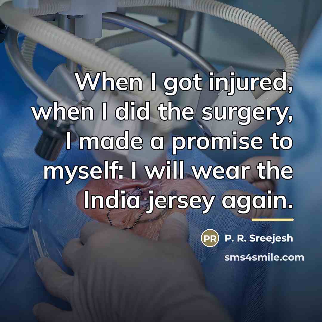 “When I got injured, when I did the surgery, I…” quote by P. R. Sreejesh