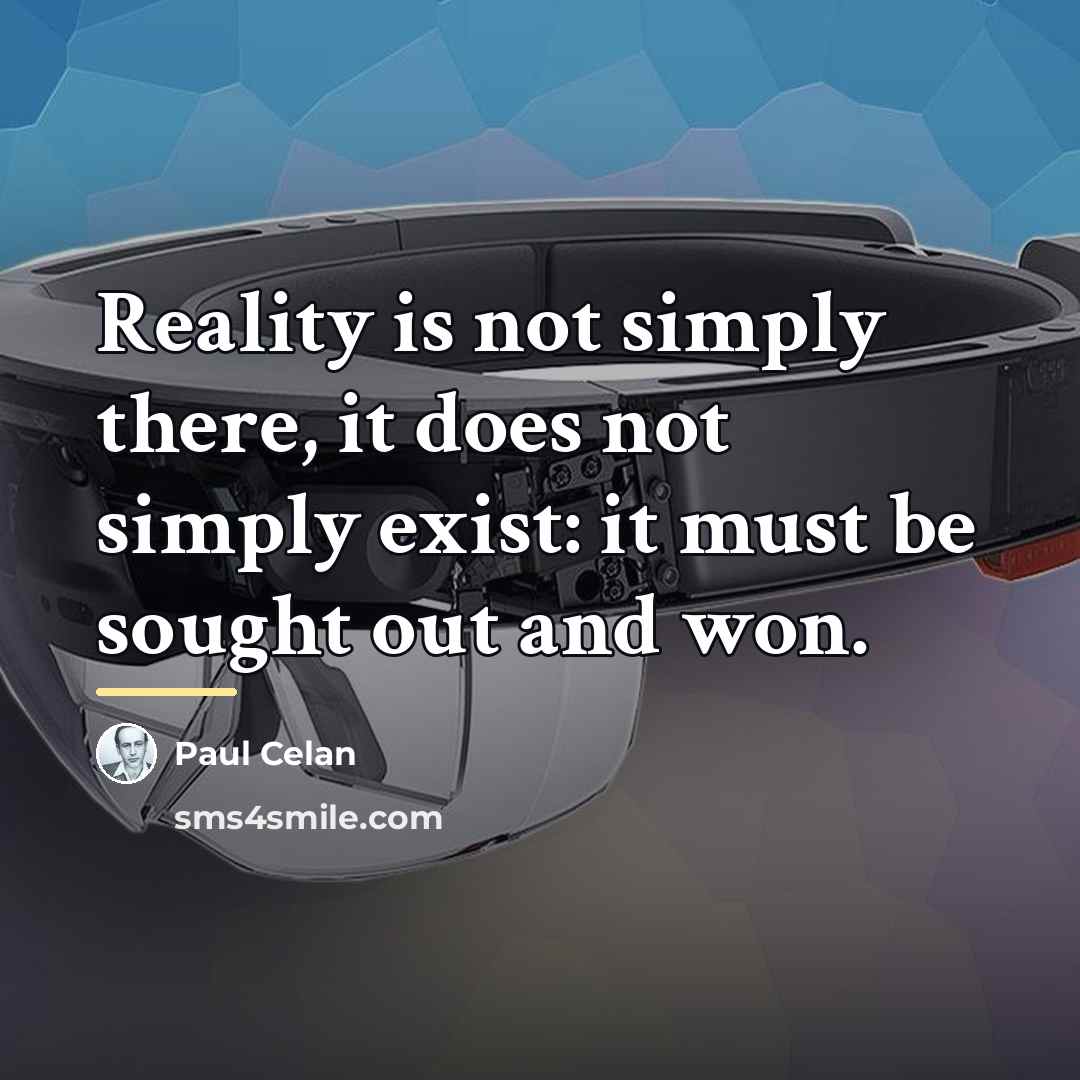 “Reality is not simply there, it does not simply exist:…” quote by Paul Celan