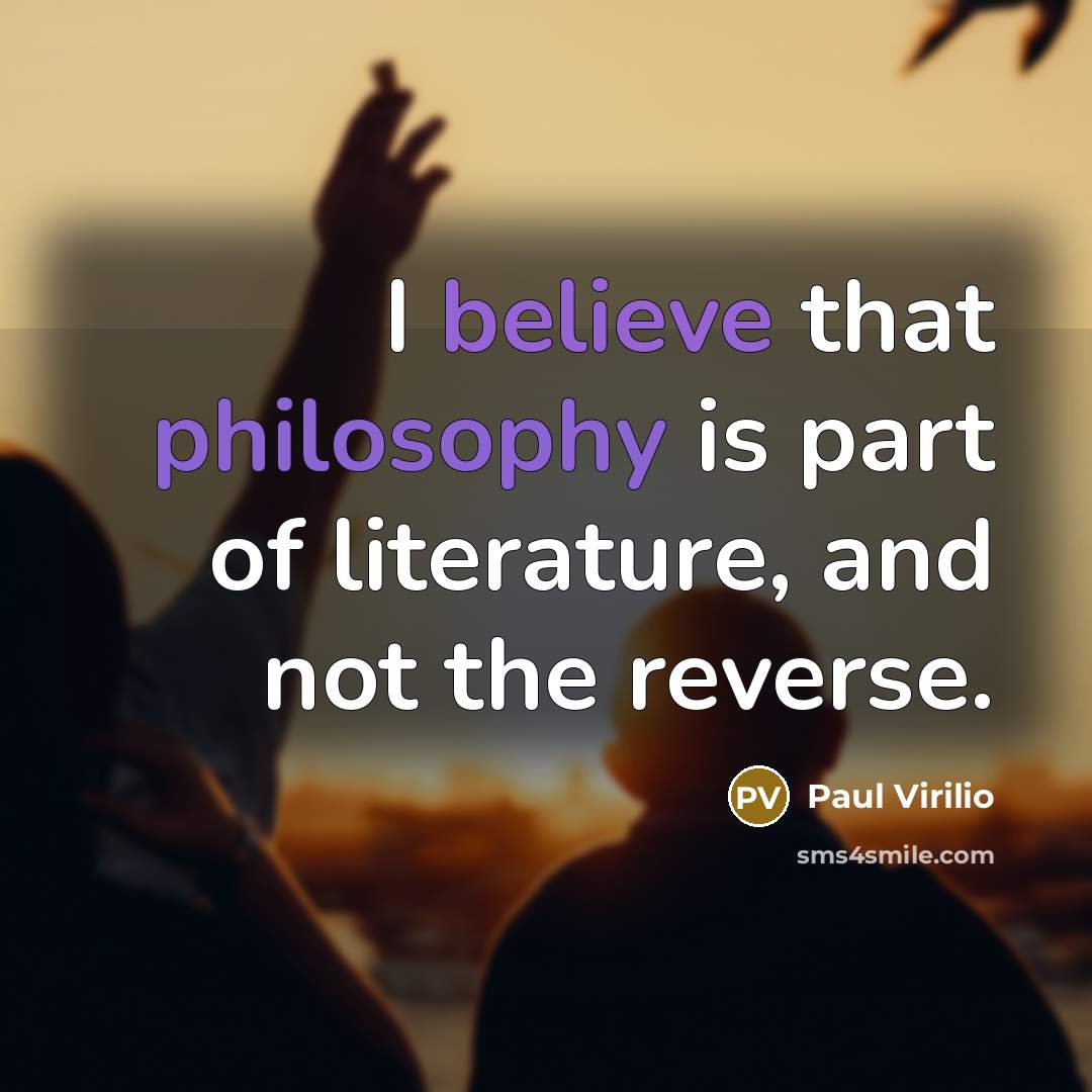 “I believe that philosophy is part of literature, and not…” quote by Paul Virilio