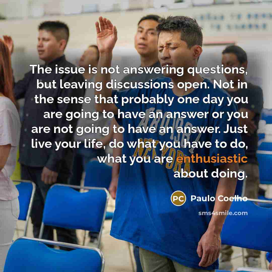 “The issue is not answering questions, but leaving discussions open.…” quote by Paulo Coelho