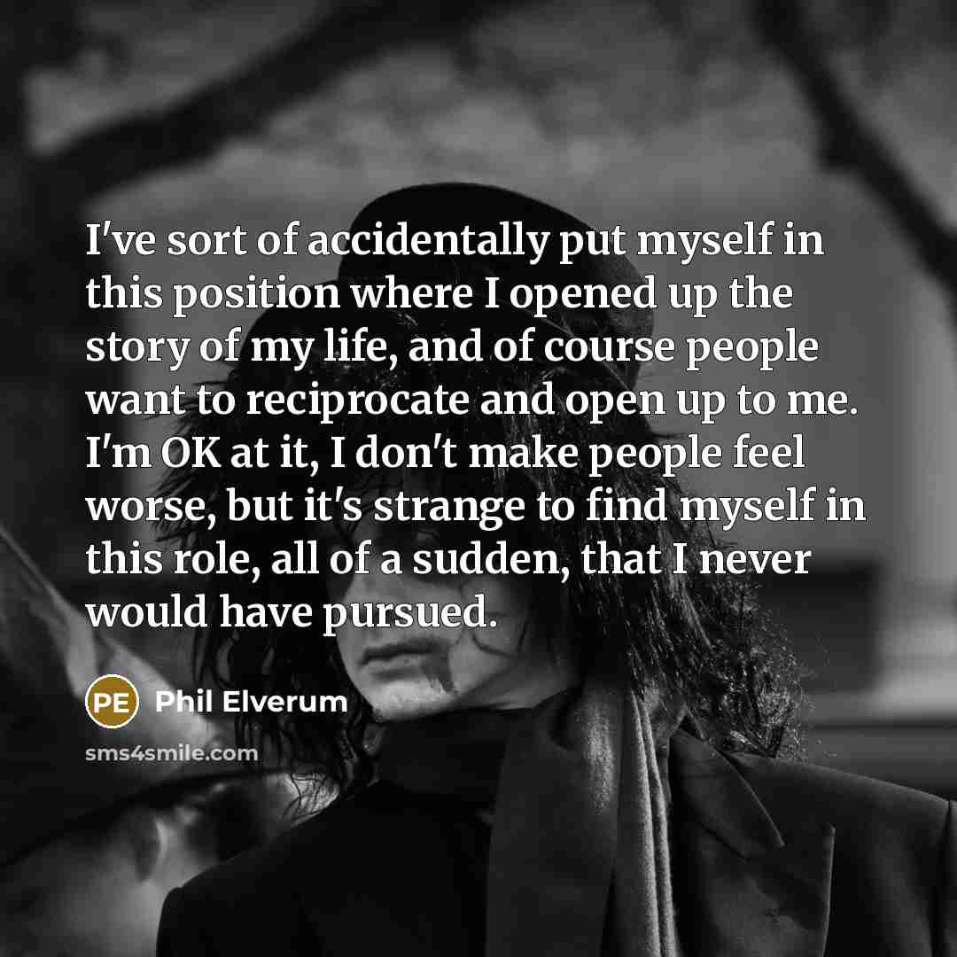 “I've sort of accidentally put myself in this position where…” quote by Phil Elverum