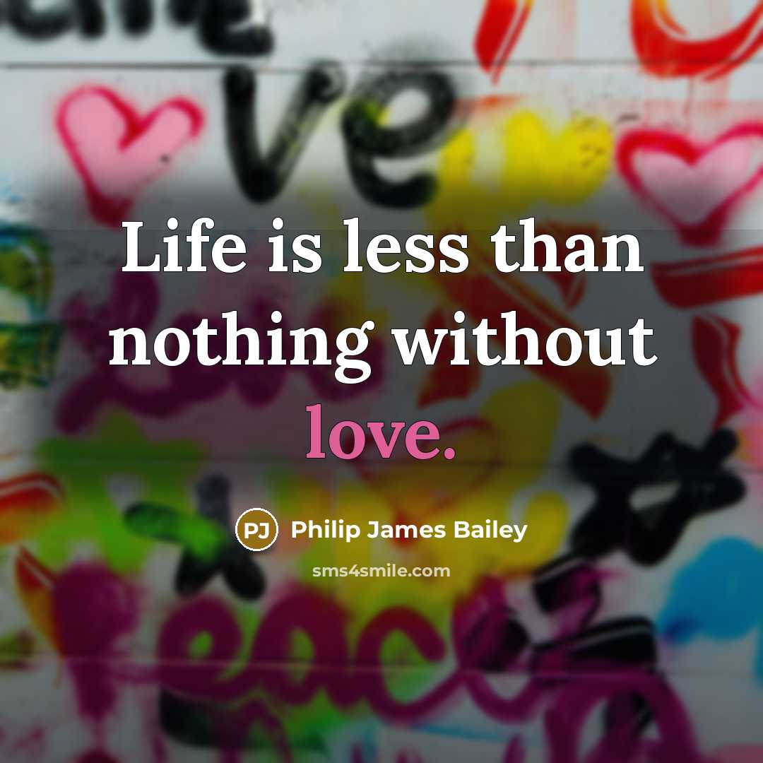 “Life is less than nothing without love.…” quote by Philip James Bailey