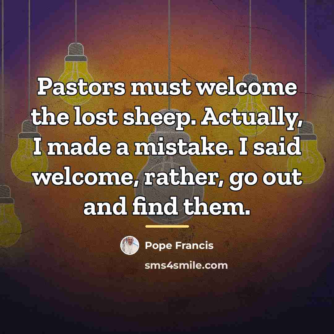 “Pastors must welcome the lost sheep. Actually, I made a…” quote by Pope Francis