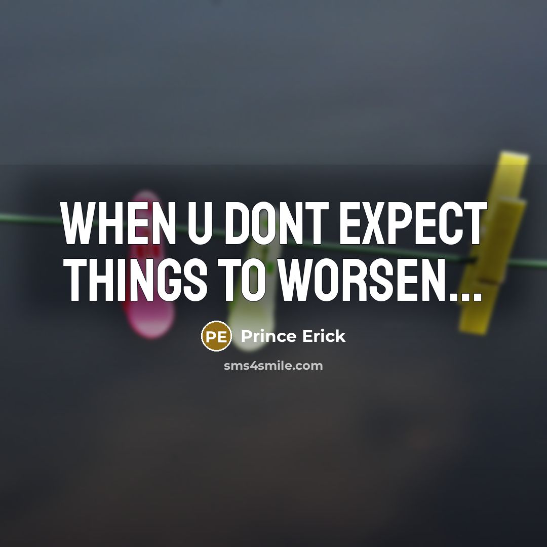 “When u dont expect things to worsen....…” quote by Prince Erick